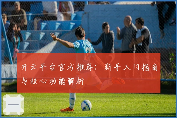 开云平台官方推荐：新手入门指南与核心功能解析